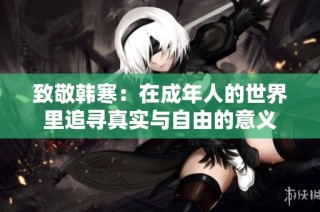 致敬韩寒：在成年人的世界里追寻真实与自由的意义