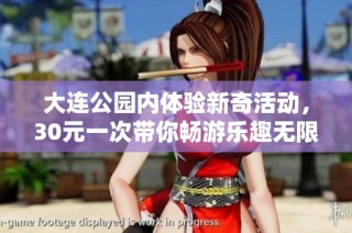 大连公园内体验新奇活动，30元一次带你畅游乐趣无限