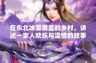 在东北冰雪覆盖的乡村，讲述一家人欢乐与温情的故事