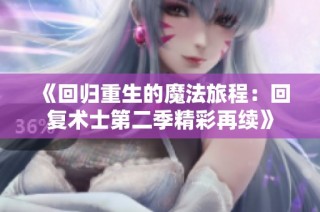 《回归重生的魔法旅程：回复术士第二季精彩再续》