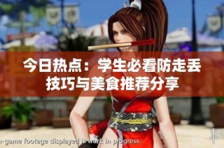 今日热点：学生必看防走丢技巧与美食推荐分享