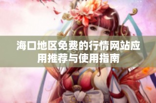 海口地区免费的行情网站应用推荐与使用指南