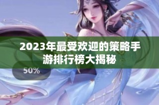 2023年最受欢迎的策略手游排行榜大揭秘