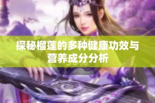 探秘榴莲的多种健康功效与营养成分分析