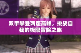 双手攀登两座高峰，挑战自我的极限冒险之旅