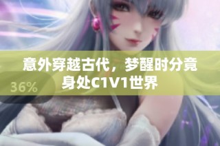 意外穿越古代，梦醒时分竟身处C1V1世界