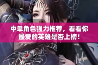 中单角色强力推荐，看看你最爱的英雄是否上榜！