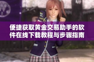 便捷获取黄金交易助手的软件在线下载教程与步骤指南