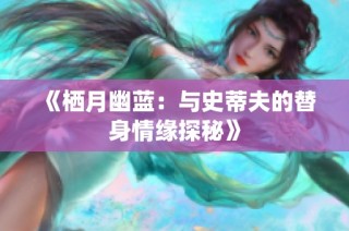 《栖月幽蓝：与史蒂夫的替身情缘探秘》