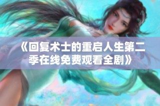 《回复术士的重启人生第二季在线免费观看全剧》
