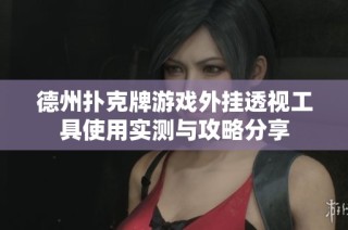 德州扑克牌游戏外挂透视工具使用实测与攻略分享