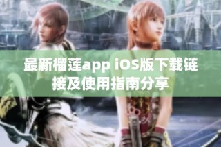 最新榴莲app iOS版下载链接及使用指南分享