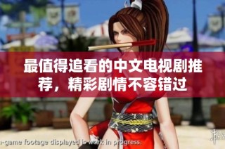 最值得追看的中文电视剧推荐，精彩剧情不容错过