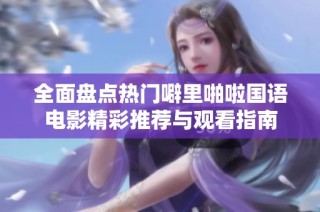 全面盘点热门噼里啪啦国语电影精彩推荐与观看指南