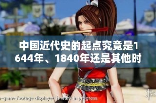 中国近代史的起点究竟是1644年、1840年还是其他时间节点解析