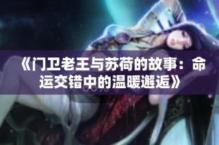 《门卫老王与苏荷的故事：命运交错中的温暖邂逅》