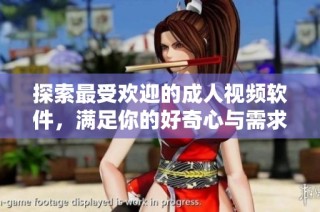 探索最受欢迎的成人视频软件，满足你的好奇心与需求