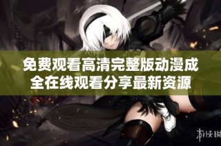 免费观看高清完整版动漫成全在线观看分享最新资源