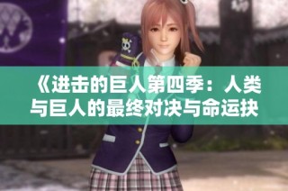 《进击的巨人第四季：人类与巨人的最终对决与命运抉择》