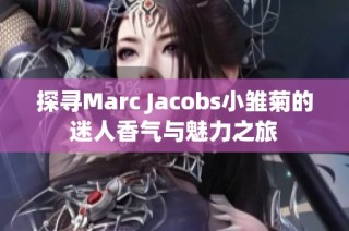 探寻Marc Jacobs小雏菊的迷人香气与魅力之旅