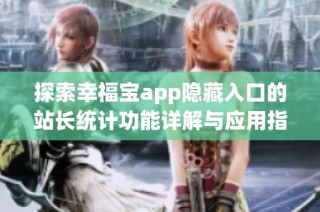探索幸福宝app隐藏入口的站长统计功能详解与应用指南