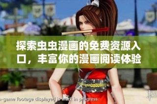 探索虫虫漫画的免费资源入口，丰富你的漫画阅读体验