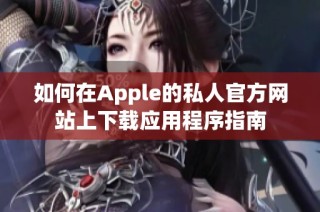 如何在Apple的私人官方网站上下载应用程序指南