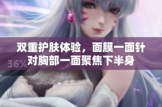 双重护肤体验，面膜一面针对胸部一面聚焦下半身
