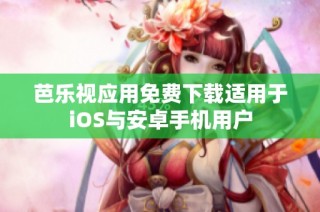 芭乐视应用免费下载适用于iOS与安卓手机用户