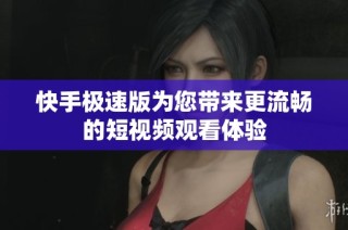 快手极速版为您带来更流畅的短视频观看体验