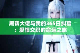 黑帮大佬与我的365日纠葛：爱恨交织的命运之旅