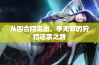 从四合院走出，李无敌的狩猎逆袭之路