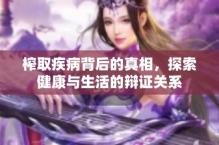 榨取疾病背后的真相，探索健康与生活的辩证关系