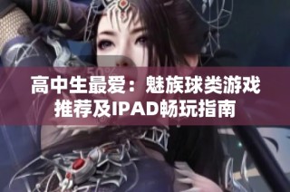 高中生最爱：魅族球类游戏推荐及IPAD畅玩指南