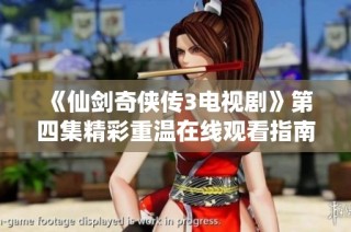 《仙剑奇侠传3电视剧》第四集精彩重温在线观看指南