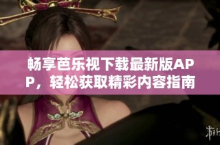 畅享芭乐视下载最新版APP，轻松获取精彩内容指南
