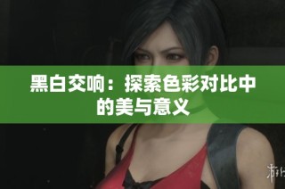黑白交响：探索色彩对比中的美与意义