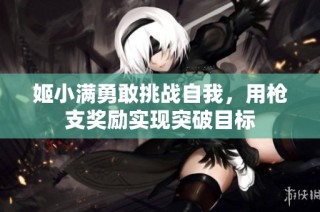 姬小满勇敢挑战自我，用枪支奖励实现突破目标