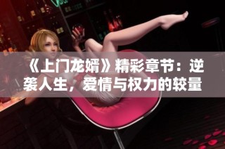 《上门龙婿》精彩章节：逆袭人生，爱情与权力的较量