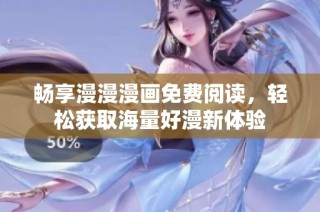 畅享漫漫漫画免费阅读，轻松获取海量好漫新体验