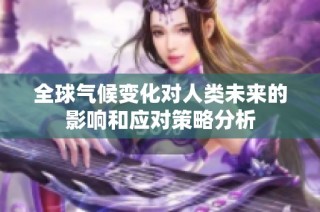 全球气候变化对人类未来的影响和应对策略分析