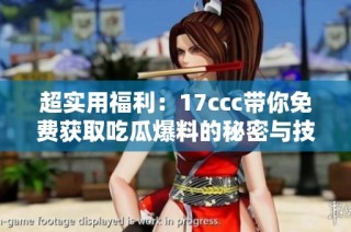 超实用福利：17ccc带你免费获取吃瓜爆料的秘密与技巧