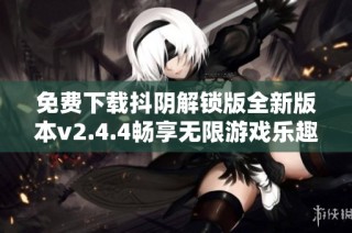 免费下载抖阴解锁版全新版本v2.4.4畅享无限游戏乐趣