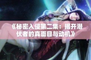 《秘密入侵第二集：揭开潜伏者的真面目与动机》