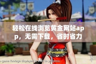 轻松在线浏览黄金网站app，无需下载，省时省力