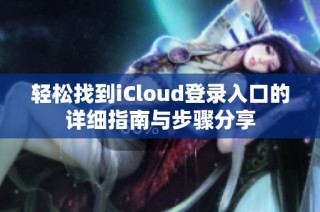轻松找到iCloud登录入口的详细指南与步骤分享