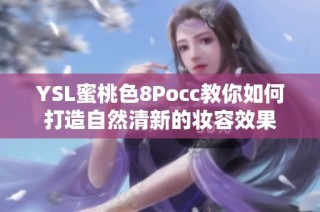 YSL蜜桃色8Pocc教你如何打造自然清新的妆容效果
