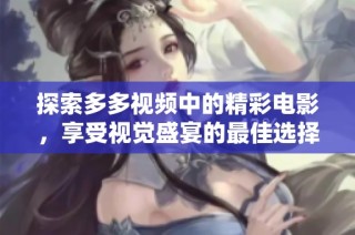 探索多多视频中的精彩电影，享受视觉盛宴的最佳选择