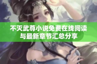 不灭武尊小说免费在线阅读与最新章节汇总分享
