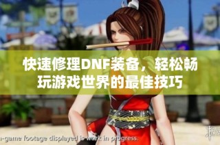快速修理DNF装备，轻松畅玩游戏世界的最佳技巧